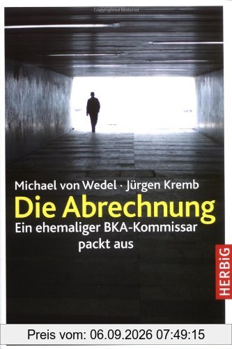 Die Abrechnung: Ein ehemaliger BKA-Kommissar packt aus: Ein Ex-BKA-Agent packt aus