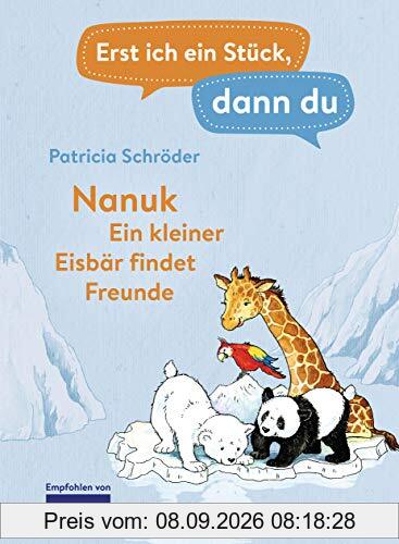 Erst ich ein Stück, dann du! - Nanuk - Ein kleiner Eisbär findet Freunde: Für das gemeinsame Lesenlernen ab der 1. Klasse (Erst ich ein Stück... Das Original, Band 27)