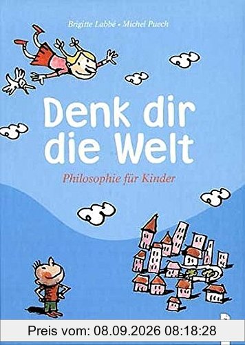 Denk dir die Welt: Philosophie für Kinder