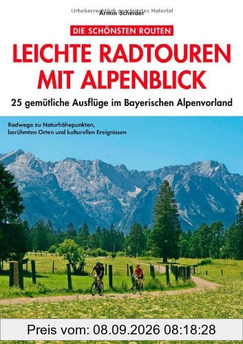 Leichte Radtouren in Oberbayern mit Alpenblick: 25 gemütliche Ausflüge im bayerischen Voralpenland - Ein Radführer für ganz Oberbayern mit Detailkarten und den besten Gasthöfen zum Einkehren