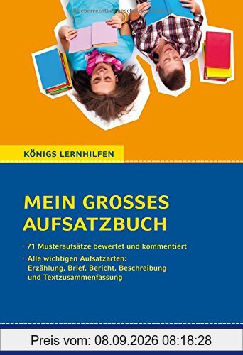 Mein großes Aufsatzbuch - Deutsch 5./6. Klasse.: 71 bewertete und kommentierte Beispiele zu allen wichtigen Aufsatzarten: Erzählung, Brief, Bericht, ... Textzusammenfassung (Königs Lernhilfen)