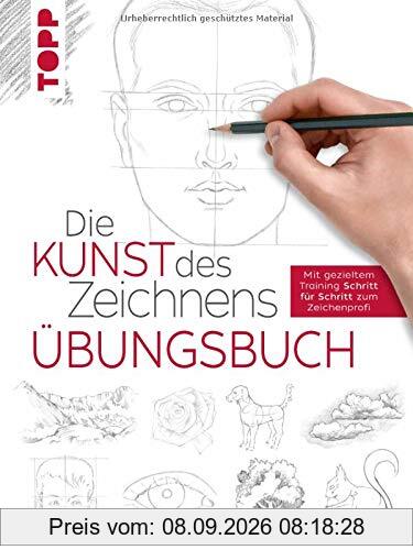 Die Kunst des Zeichnens - Übungsbuch: Mit gezieltem Training Schritt für Schritt zum Zeichenprofi