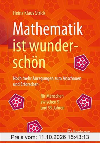Mathematik ist wunderschön: Noch mehr Anregungen zum Anschauen und Erforschen für Menschen zwischen 9 und 99 Jahren