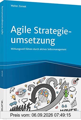 Agile Strategieumsetzung: Wirkungsvoll führen durch aktives Selbstmanagement (Haufe Fachbuch)