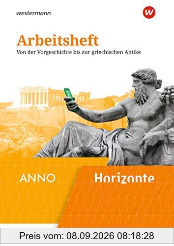Horizonte / ANNO - Ausgabe 2020: Arbeitsheft 1: Von der Vorgeschichte bis zur griechischen Antike: Von der Vorgeschichte bis zur griechischen Antike. ... / ANNO: Arbeitshefte - Ausgabe 2020)