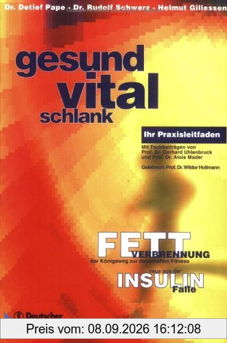Gesund - vital - schlank: Fettverbrennung, der Königsweg zur dauerhaften Fitness - raus aus der Insulinfalle Ihr Praxisleitfaden