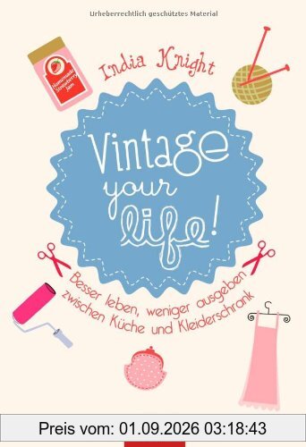 Vintage your life!: Besser leben, weniger ausgeben zwischen Küche und Kleiderschrank
