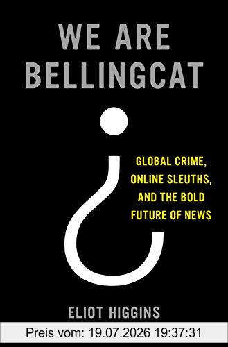 Eliot Higgins We Are Bellingcat, Global Crime, Online Sleuths, And The Bold Future Of News