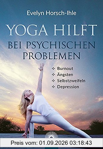 Yoga hilft bei psychischen Problemen: Burnout, Ängsten, Selbstzweifeln, Depression
