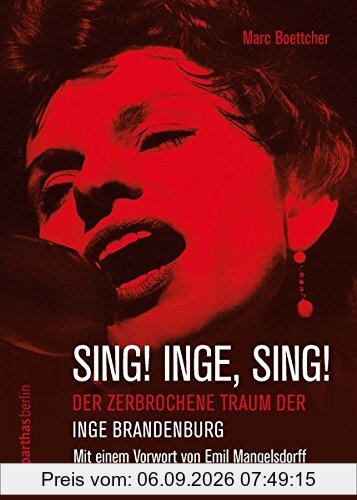 Sing! Inge, Sing!: Der zerbrochene Traum der Inge Brandenburg
