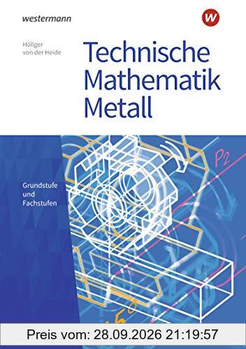Technische Mathematik Metall: Grundstufe und Fachstufen: Schülerband (Technische Mathematik: Ausgabe Metall)