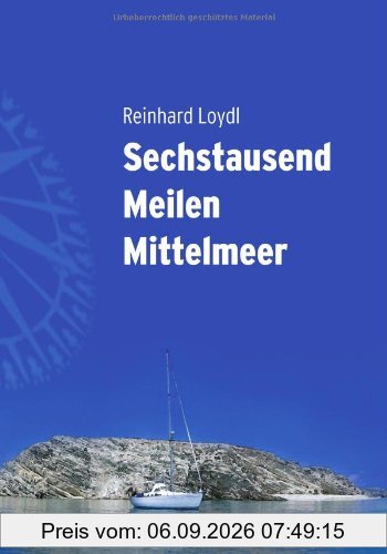 Sechstausend Meilen Mittelmeer - Von West nach Ost durch die traumhafte mediterrane Inselwelt