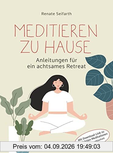 Meditieren zu Hause - Anleitungen für ein achtsames Retreat -: Mit Download-Link zu geführten Meditationen (70 Minuten). Anleitung mit Schwerpunkt auf Vipassana und Metta-Meditation