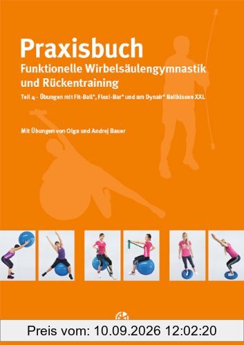 Praxisbuch funktionelle Wirbelsäulengymnastik und Rückentraining: Teil 4: Übungen mit Fit-Ball, Flexi-Bar und am Dynair Ballkissen XXL