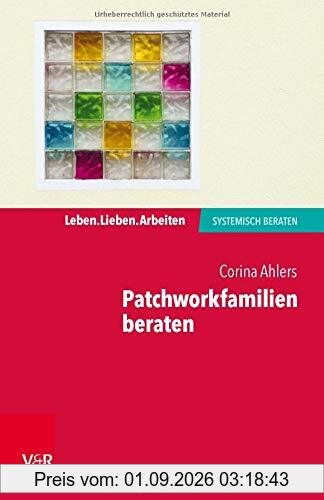 Patchworkfamilien beraten (Leben. Lieben. Arbeiten: systemisch beraten)