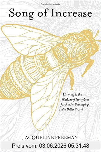 Jacqueline Freeman Song Of Increase, Listening To The Wisdom Of Honeybees For Kinder Beekeeping And A Better World