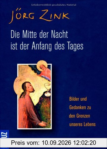 Die Mitte der Nacht ist der Anfang des Tages: Bilder und Gedanken zu den Grenzen unseres Lebens