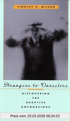 Wilson, Timothy D. Strangers To Ourselves, Discovering The Adaptive Unconscious