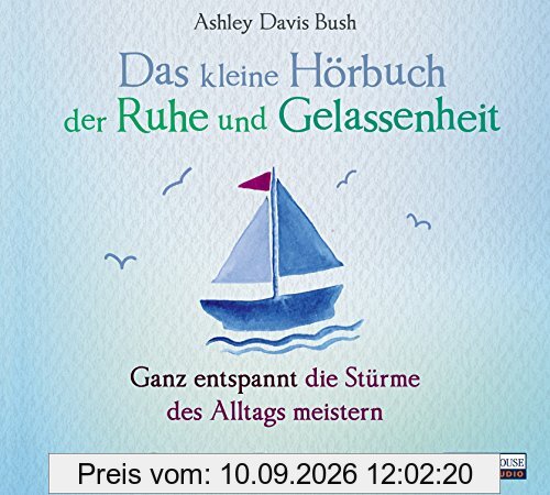 Das kleine Hör-Buch der Ruhe und Gelassenheit: Ganz entspannt die Stürme des Alltags meistern