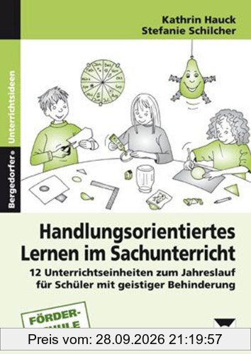 Handlungsorientiertes Lernen im Sachunterricht: 12 Unterrichtseinheiten zum Jahreslauf für Schüler mit geistiger Behinderung (1. bis 6. …