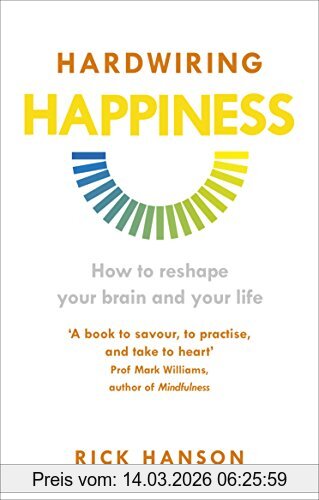 Rick Hanson Hardwiring Happiness, How To Reshape Your Brain And Your Life