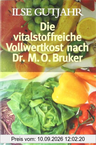 Die vitalstoffreiche Vollwertkost nach Dr. M.O. Bruker