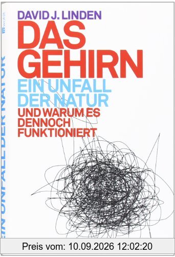 Das Gehirn - ein Unfall der Natur: Und warum es dennoch funktioniert