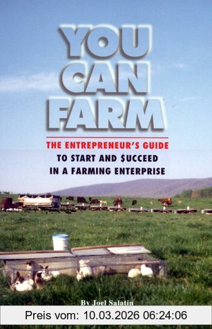 Joel Salatin You Can Farm, The Entrepreneur's Guide To Start And Succeed In A Farm Enterprise