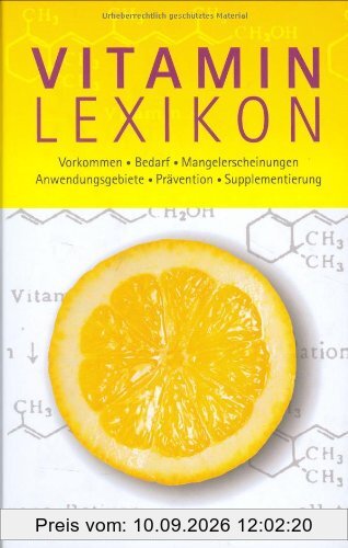 Vitamin-Lexikon: Vorkommen - Bedarf - Mangelerscheinungen - Anwendungsgebiete - Prävention - Supplementierung