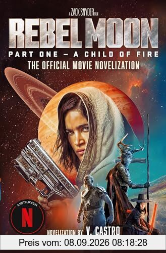 Rebel Moon: The Official Movie Novelization: A Child of Fire