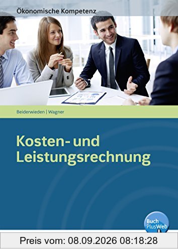 Ökonomische Kompetenz: Kosten- und Leistungsrechnung: Ein kompetenzorientiertes Informations- und Arbeitsbuch