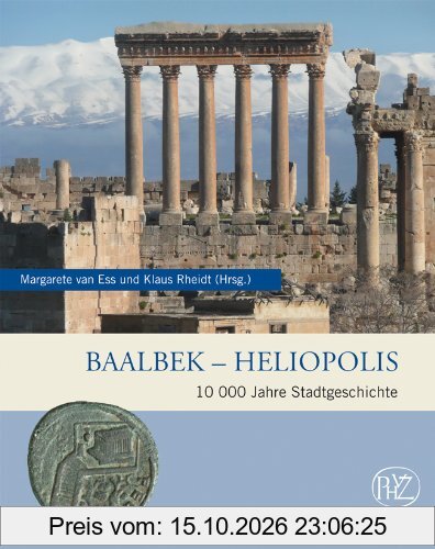 Baalbek - Heliopolis: 10.000 Jahre Stadtgeschichte