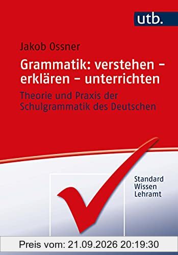 Grammatik: verstehen - erklären - unterrichten: Theorie und Praxis der Schulgrammatik des Deutschen (StandardWissen Lehramt)
