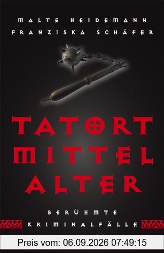 Tatort Mittelalter: Berühmte Kriminalfälle