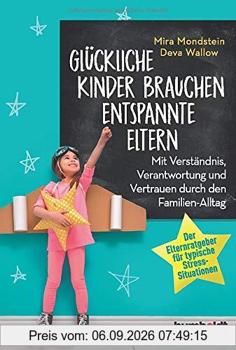 Glückliche Kinder brauchen entspannte Eltern: Mit Verständnis, Verantwortung und Vertrauen durch den Familien-Alltag. Der Elternratgeber für typische Stress-Situationen