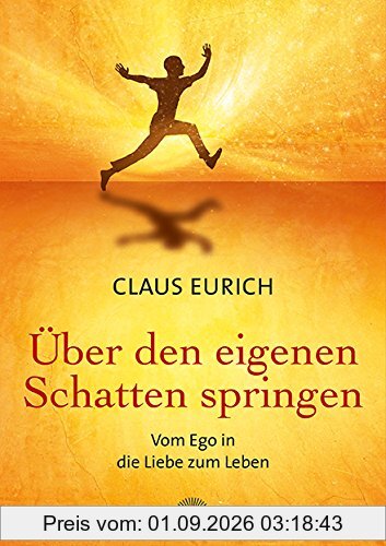 Über den eigenen Schatten springen: Vom Ego in die Liebe zum Leben