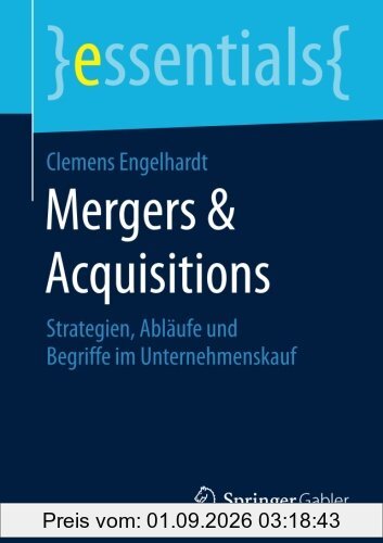 Mergers & Acquisitions: Strategien, Ablaufe und Begriffe im Unternehmenskauf (essentials)