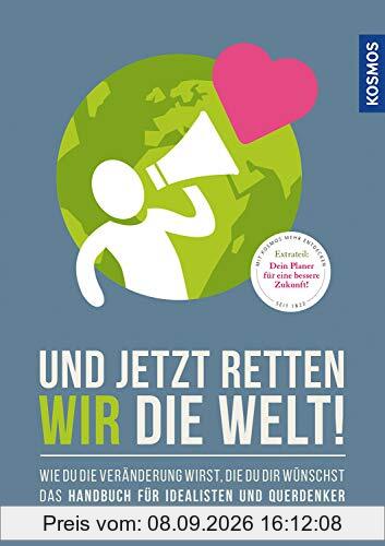 Und jetzt retten wir die Welt: Wie du die Veränderung wirst, die du dir wünschst
