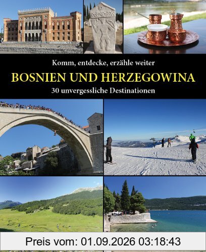 Komm, entdecke, erzähle weiter BOSNIEN UND HERZEGOWINA: 30 unvergessliche Destinationen