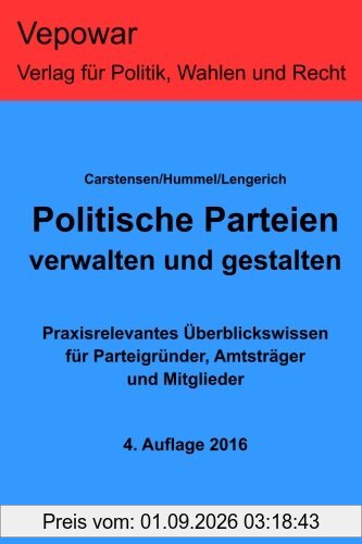 Politische Parteien verwalten und gestalten.: Praxisrelevantes Überblickswissen für Parteigründer, Amtsträger und Mitglieder