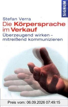 Die Körpersprache im Verkauf: Überzeugend wirken-mitreißend kommunizieren