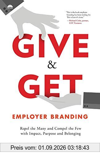 Give & Get Employer Branding: Repel the Many and Compel the Few with Impact, Purpose and Belonging