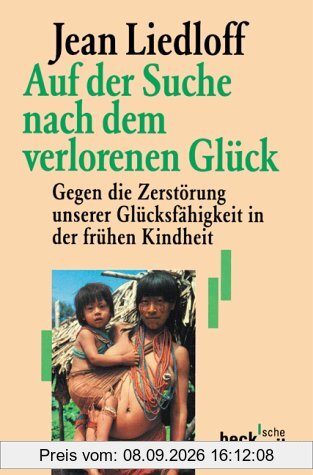 Auf der Suche nach dem verlorenen Glück. Gegen die Zerstörung unserer Glücksfähigkeit in der frühen Kindheit.