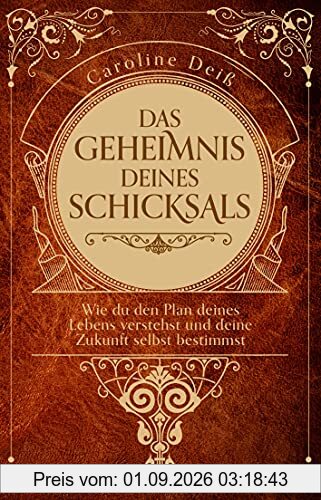 Das Geheimnis deines Schicksals: Wie du den Plan deines Lebens verstehst und deine Zukunft selbst bestimmst