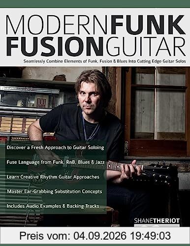 Modern Funk Fusion Guitar: Seamlessly Combine Elements of Funk, Fusion & Blues into Cutting Edge Guitar Solos (Learn how to play fusion guitar)