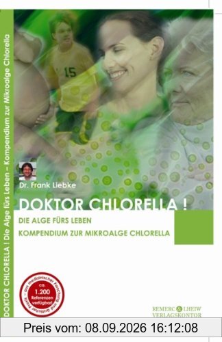 Doktor Chlorella! Die Alge fürs Leben. Kompendium zur Mikroalge Chlorella. - Bio