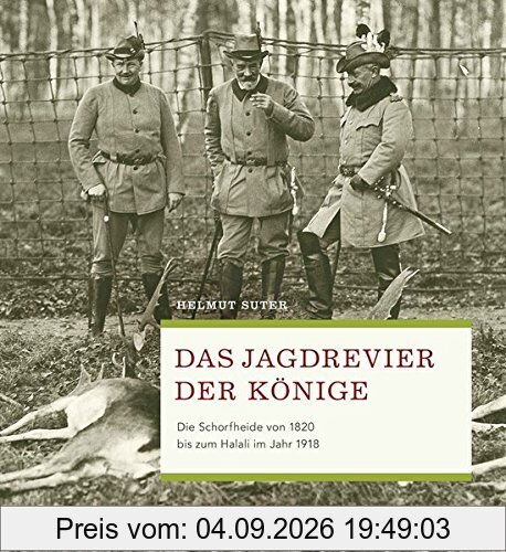 Das Jagdrevier der Könige. Die Schorfheide von 1820 bis zum Halali im Jahr 1918