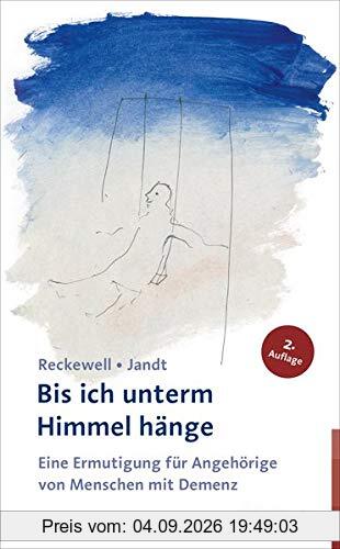 Bis ich unterm Himmel hänge: Eine Ermutigung für Angehörige von Menschen mit Demenz
