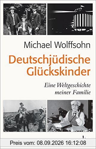 Deutschjüdische Glückskinder: Eine Weltgeschichte meiner Familie