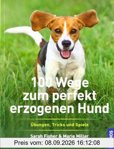 100 Wege zum perfekt erzogenen Hund: Übungen, Tricks und Spiele
